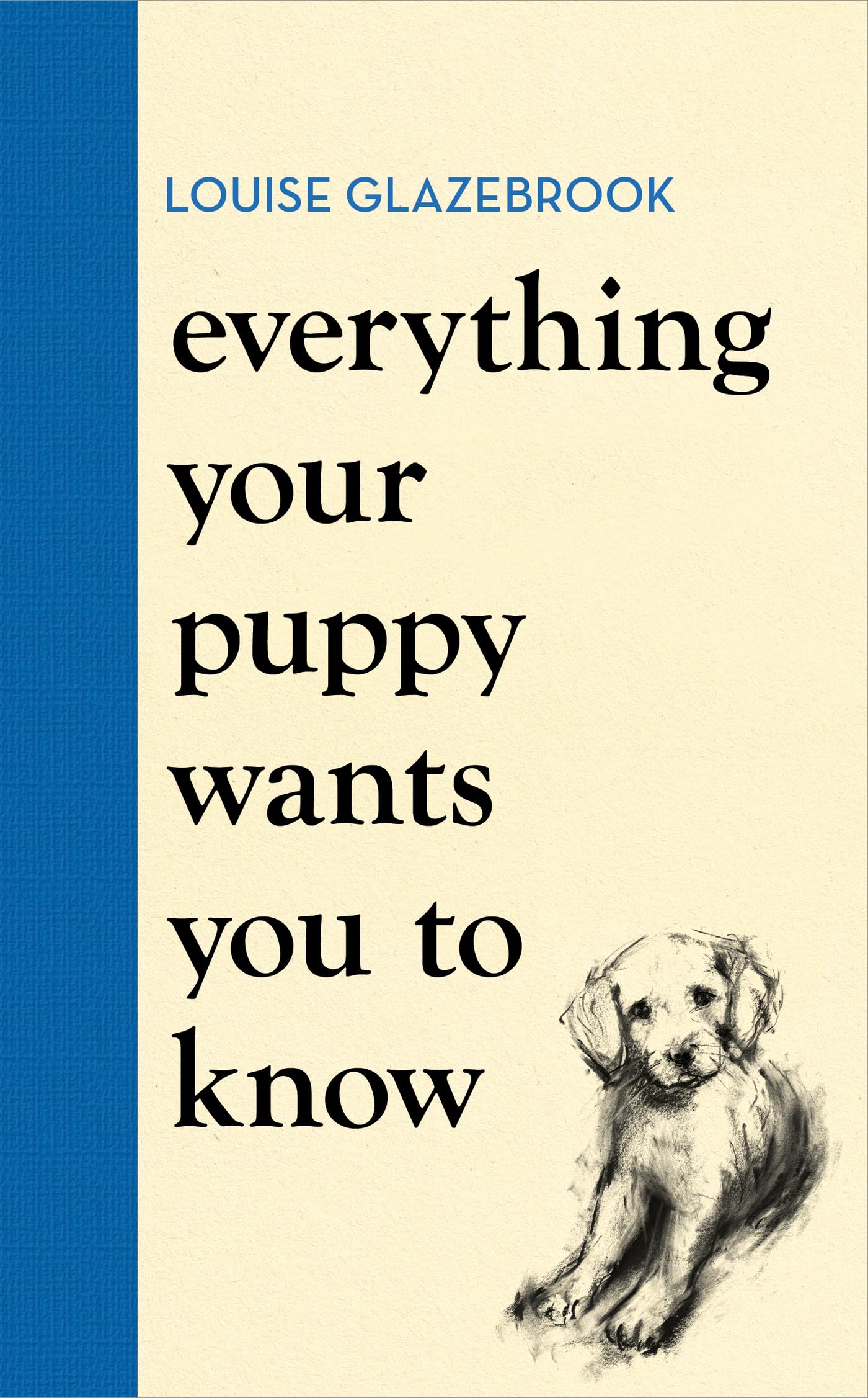 Everything Your Puppy Wants You To Know, by Louise Glazebrook (Hardback)